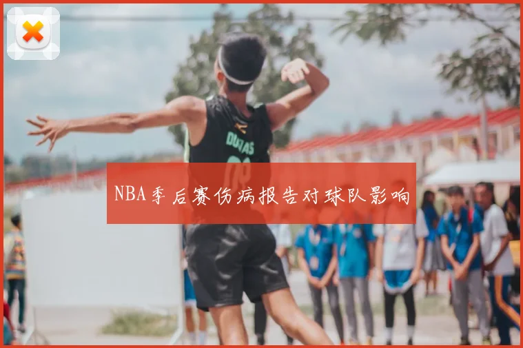 NBA季后赛伤病报告对球队影响